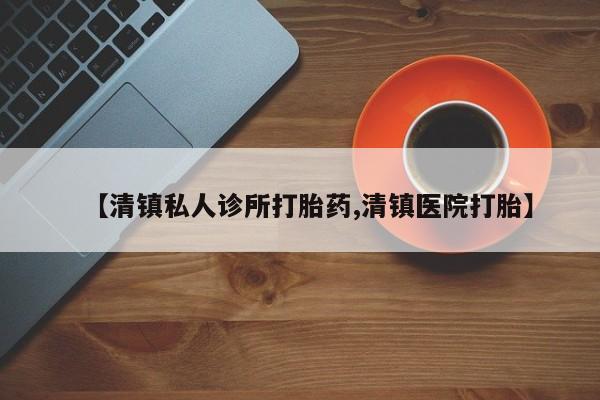 米非司酮片网上购买【清镇私人诊所打胎药,清镇医院打胎】
