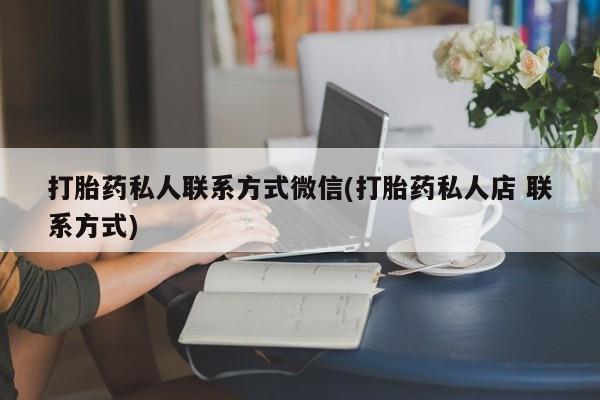 米非司酮片网上购买打胎药私人联系方式微信(打胎药私人店 联系方式)
