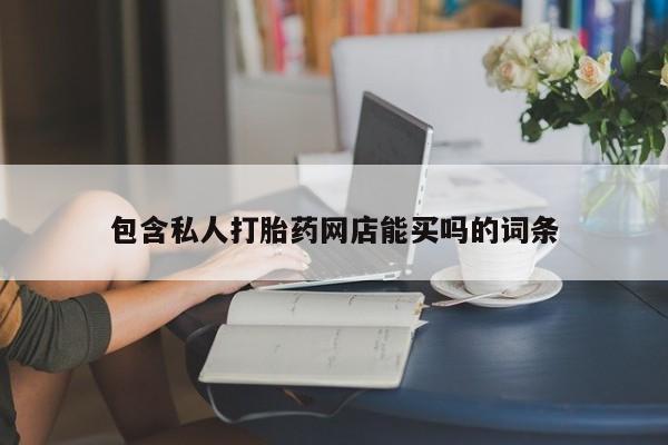 米非司酮片网上购买包含私人打胎药网店能买吗的词条