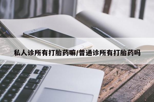 米非司酮片网上购买私人诊所有打胎药嘛/普通诊所有打胎药吗
