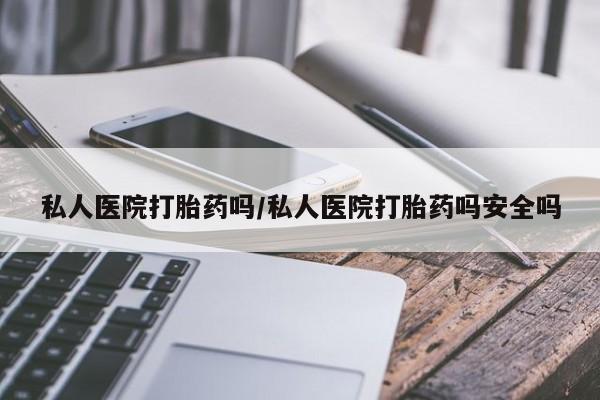 米非司酮片网上购买私人医院打胎药吗/私人医院打胎药吗安全吗